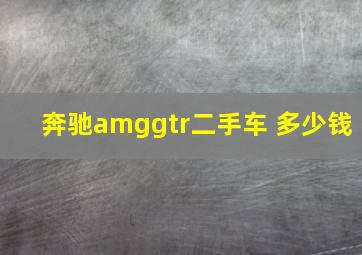 奔驰amggtr二手车 多少钱